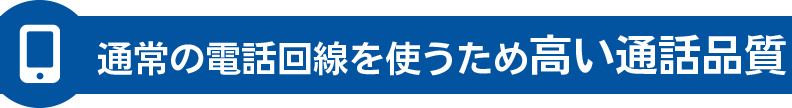 通常の電話回線を使うため高い通話品質