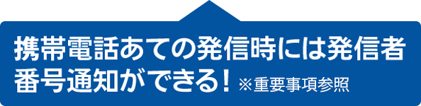 携帯電話あての発信時には発信者番号通知ができる!